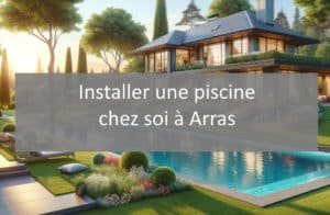 Faire installer une piscine chez soi à Arras