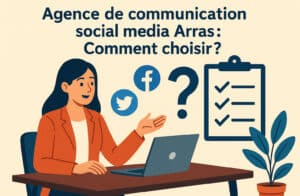 Agence de communication social media Arras : Comment choisir ?